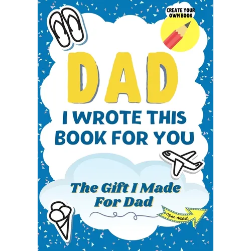 Dad, I Wrote This Book For You: A Child's Fill in The Blank Gift Book For Their Special Dad Perfect for Kid's 7 x 10 inch