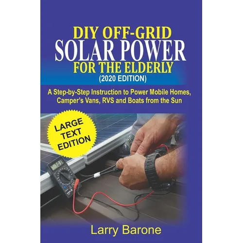 DIY Off Grid Solar Power For the elderly (2020 Edition): A step-by-step instruction to Power Mobile Homes, Camper's Vans, RVS and Boats from the sun