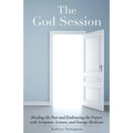 The God Session: Healing the Past and Embracing the Future with Scripture, Science, and Energy Medicine