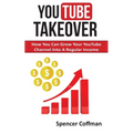 YouTube Takeover: How You Can Grow Your YouTube Channel Into A Regular Income