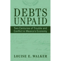 Debts Unpaid: Two Centuries of Trouble and Conflict in Mexico's Economy