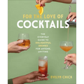 For the Love of Cocktails: The Everyday Guide to Delightful Drinks for Anyone, Anytime