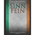 Sinn Féin: The History and Legacy of the Irish Republican Political Party