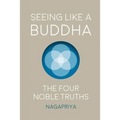 Seeing Like a Buddha: The Four Noble Truths