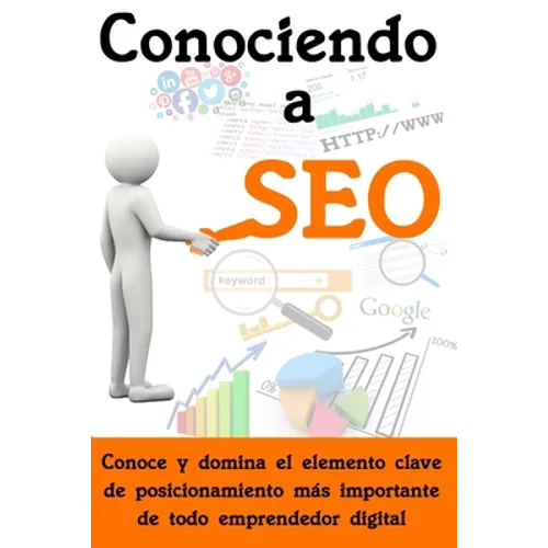 Conociendo a SEO: Conoce y domina el elemento clave de posicionamiento más importante de todo emprendedor digital