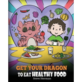 Get Your Dragon To Eat Healthy Food: A Story About Nutrition and Healthy Food Choices