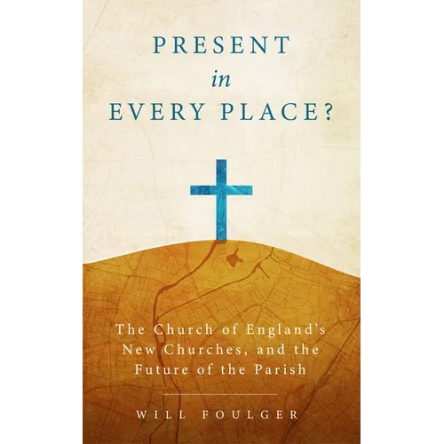 Present in Every Place?: The Church of England's New Churches, and the Future of the Parish