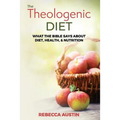 The Theologenic Diet: What the Bible Says about Diet, Health, & Nutrition