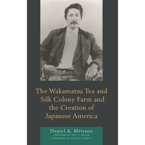 The Wakamatsu Tea and Silk Colony Farm and the Creation of Japanese America