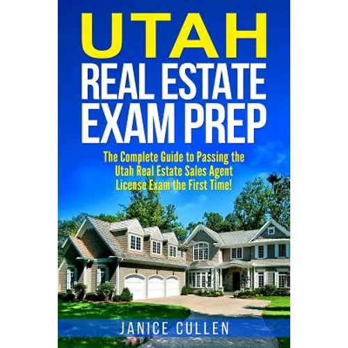 Utah Real Estate Exam Prep: The Complete Guide to Passing the Utah Real Estate Sales Agent License Exam the First Time!