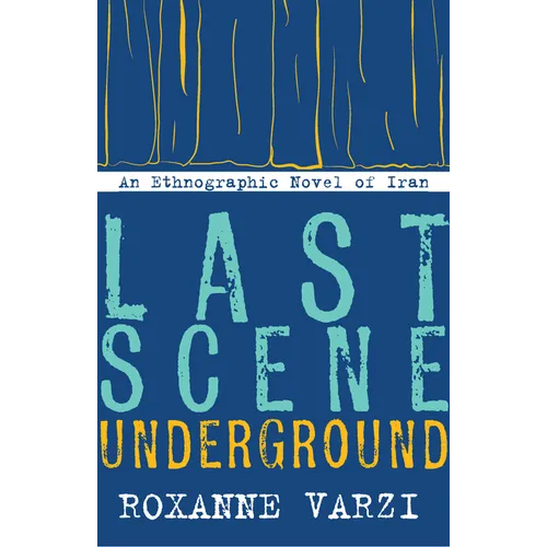 Last Scene Underground: An Ethnographic Novel of Iran