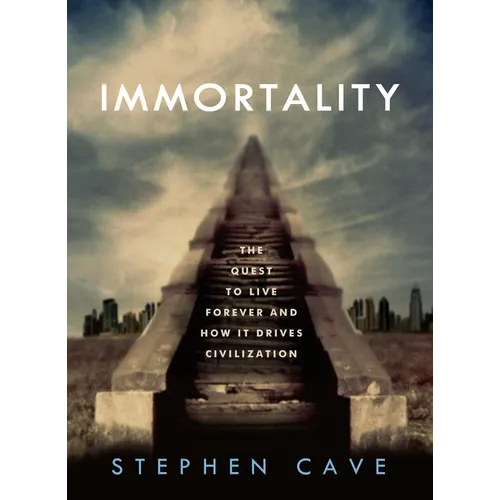 Immortality: The Quest to Live Forever and How It Drives Civilization