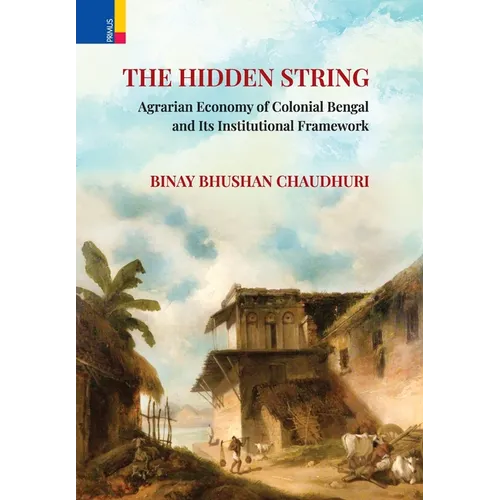 The Hidden String: Agrarian Economy of Colonial Bengal and Its Institutional Framework