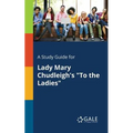 A Study Guide for Lady Mary Chudleigh's "To the Ladies"