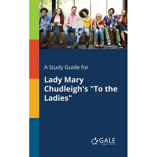 A Study Guide for Lady Mary Chudleigh's "To the Ladies"