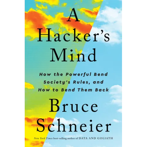 A Hacker's Mind: How the Powerful Bend Society's Rules, and How to Bend Them Back