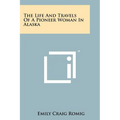 The Life And Travels Of A Pioneer Woman In Alaska