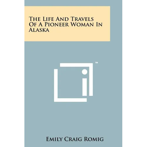 The Life And Travels Of A Pioneer Woman In Alaska