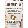 Unremitting: The Marine "Bastard" Battalion and the Savage Battle That Marked the True Start of America's War in Iraq