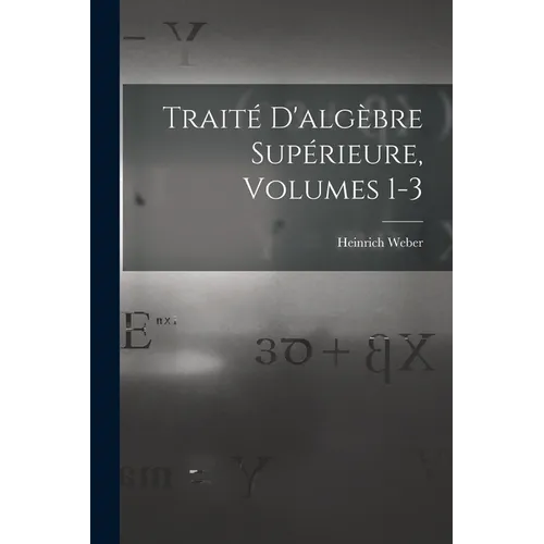 Traité D'algèbre Supérieure, Volumes 1-3