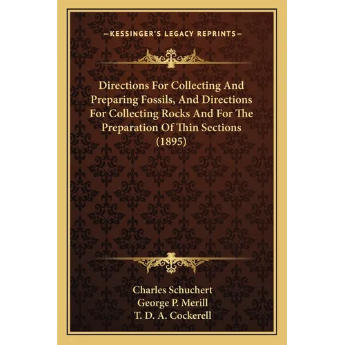 Directions For Collecting And Preparing Fossils, And Directions For Collecting Rocks And For The Preparation Of Thin Sections (1895)