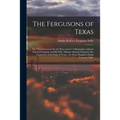 The Fergusons of Texas; or, "Two Governors for the Price of One." A Biography of James Edward Ferguson and His Wife, Miriam Amanda Ferguson, Ex-govern