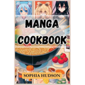 Manga Cookbook: Delicious Recipes Inspired by Your Favorite Manga Characters (2024 Recipes for Beginners)