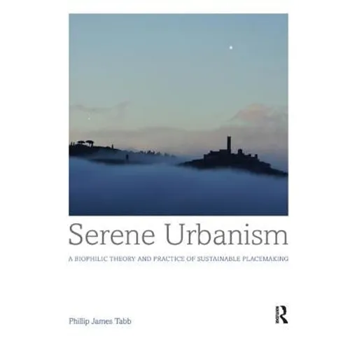 Serene Urbanism: A biophilic theory and practice of sustainable placemaking