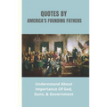 Quotes By America's Founding Fathers: Underestand About Importance Of God, Guns, & Government: Fascinating Quotes About Peace From America'S Founding