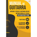 Manual de Guitarra: Aprende a tocar la Guitarra con un método sencillo y eficaz explicado paso a paso. 15 Ejercicios Progresivos + Partituras