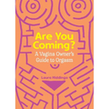 Are You Coming?: A Vagina Owner's Guide to Orgasm