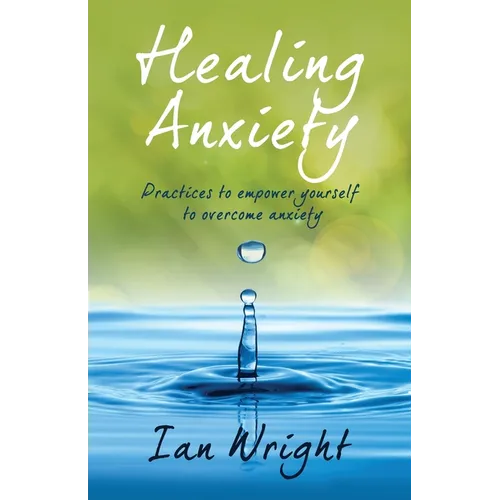 Healing Anxiety: Practices to Empower Yourself in Overcoming Anxiety