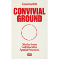 Convivial Ground: Stories from Collaborative Spatial Practices
