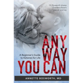 Anyway You Can: Doctor Bosworth Shares Her Mom's Cancer Journey: A BEGINNER'S GUIDE TO KETONES FOR LIFE