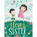 I Love My Big Sister: A Big Sister Learns To Understand Her Little Brother