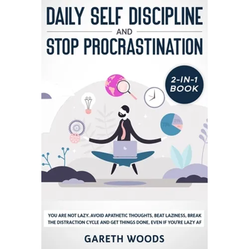 Daily Self Discipline and Procrastination 2-in-1 Book: You Are Not Lazy. Avoid Apathetic Thoughts, Beat Laziness, Break The Distraction Cycle and Get
