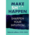 Make Sh*t Happen--Sharpen Your Intuition