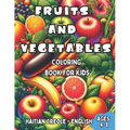 Haitian Creole - English Fruits and Vegetables Coloring Book for Kids Ages 4-8: Bilingual Coloring Book with English Translations Color and Learn Hait