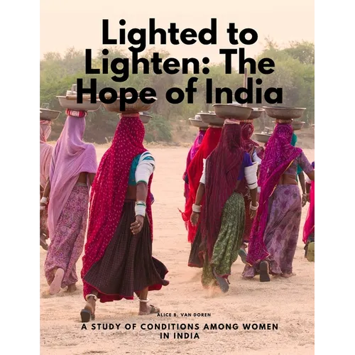 Lighted to Lighten: The Hope of India, a Study of Conditions among Women in India