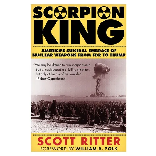 Scorpion King: America's Suicidal Embrace of Nuclear Weapons from FDR to Trump