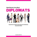 Diplomats: Real Stories from Real Diplomats - Experiences of Women Serving at U.S. Embassies Around the World