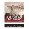 P.G.T. Beauregard Saves Richmond: The First and Second Battles of Petersburg