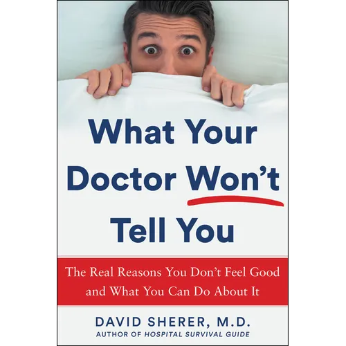 What Your Doctor Won't Tell You: The Real Reasons You Don't Feel Good and What You Can Do about It