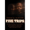 Five Trips: An Investigative Journey Into Mental Health, Psychedelic Healing, and Saving a Life