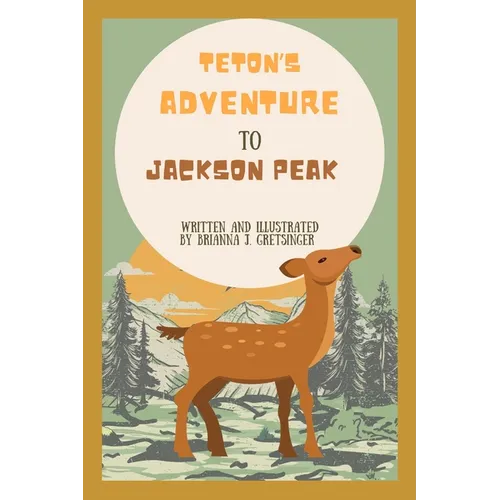 Teton's Adventure to Jackson Peak: Written and Illustrated by Brianna J. Gretsinger