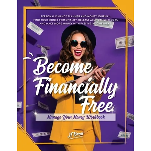 Become Financially Free: Manage Your Money Workbook: Personal finance planner and money journal. Find your money personality, release abundance