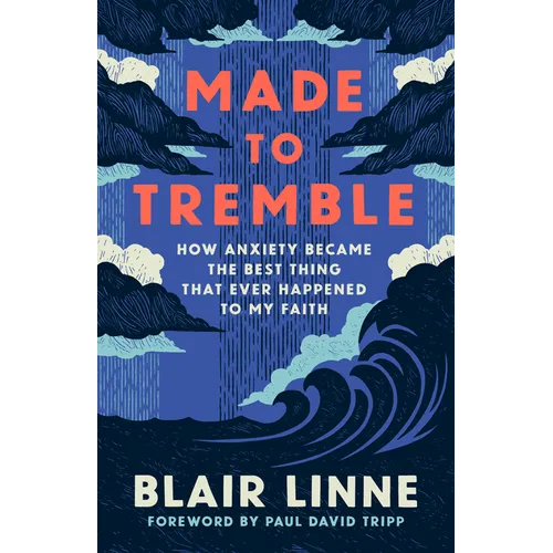 Made to Tremble: How Anxiety Became the Best Thing That Ever Happened to My Faith