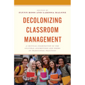 Decolonizing Classroom Management: A Critical Examination of the Cultural Assumptions and Norms in Traditional Practices