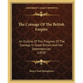 The Coinage Of The British Empire: An Outline Of The Progress Of The Coinage In Great Britain And Her Dependencies (1854)