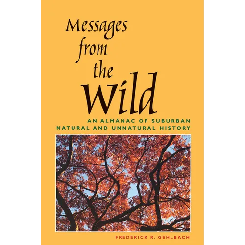 Messages from the Wild: An Almanac of Suburban Natural and Unnatural History - Paperback